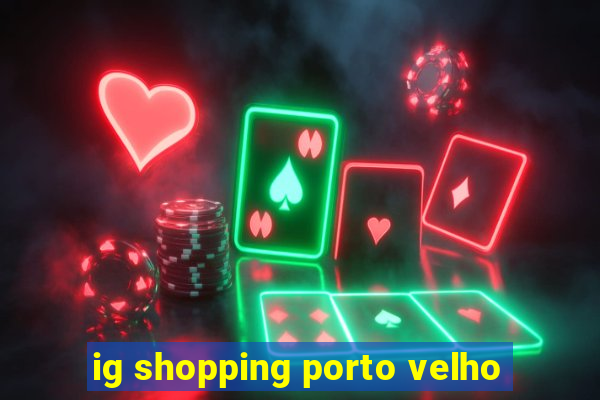 ig shopping porto velho